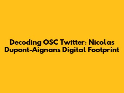 Decoding OSC Twitter: Nicolas Dupont-Aignan's Digital Footprint