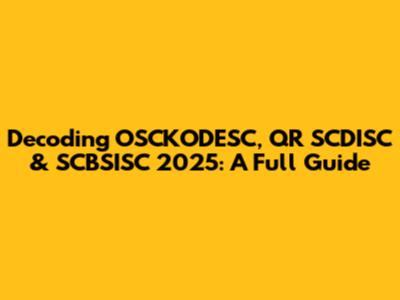 Decoding OSCKODESC, QR SCDISC & SCBSISC 2025: A Full Guide