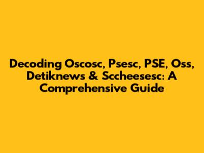 Decoding Oscosc, Psesc, PSE, Oss, Detiknews & Sccheesesc: A Comprehensive Guide