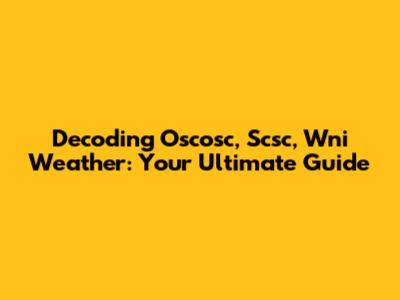 Decoding Oscosc, Scsc, Wni Weather: Your Ultimate Guide