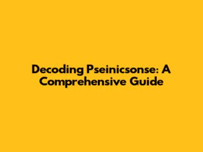 Decoding Pseinicsonse: A Comprehensive Guide