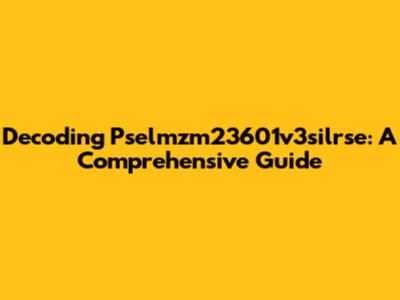 Decoding Pselmzm23601v3silrse: A Comprehensive Guide