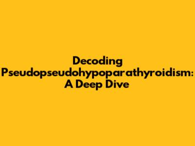 Decoding Pseudopseudohypoparathyroidism: A Deep Dive