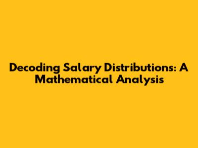 Decoding Salary Distributions: A Mathematical Analysis