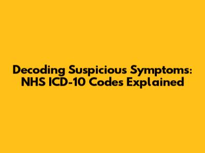 Decoding Suspicious Symptoms: NHS ICD-10 Codes Explained