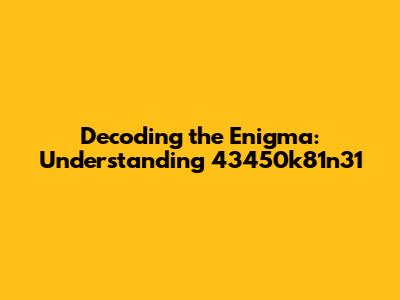 Decoding the Enigma: Understanding "43450k81n31"