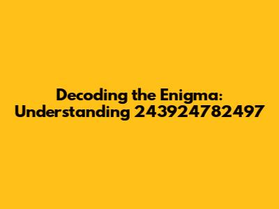 Decoding the Enigma: Understanding 243924782497