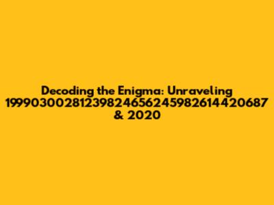 Decoding the Enigma: Unraveling 19990300281239824656245982614420687 & 2020