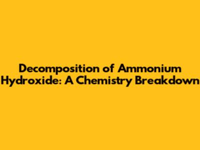 Decomposition of Ammonium Hydroxide: A Chemistry Breakdown