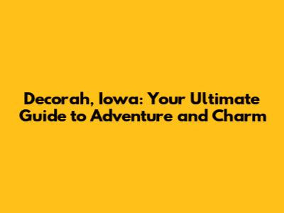 Decorah, Iowa: Your Ultimate Guide to Adventure and Charm