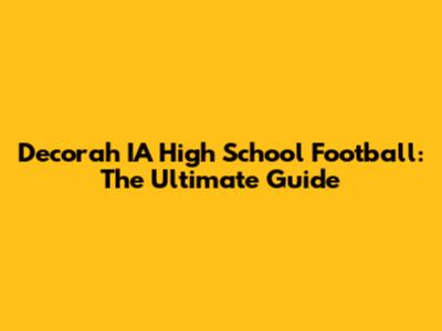 Decorah IA High School Football: The Ultimate Guide