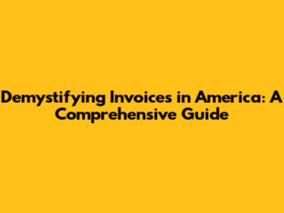 Demystifying Invoices in America: A Comprehensive Guide