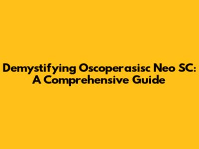Demystifying Oscoperasisc Neo SC: A Comprehensive Guide