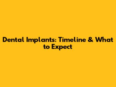 Dental Implants: Timeline & What to Expect