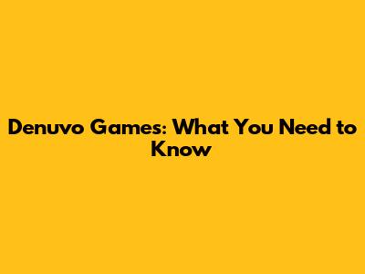 Denuvo Games: What You Need to Know