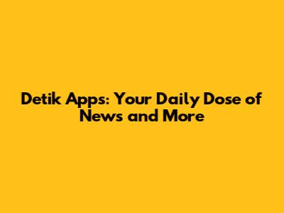 Detik Apps: Your Daily Dose of News and More