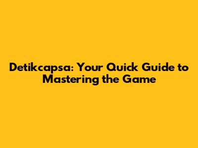 Detikcapsa: Your Quick Guide to Mastering the Game