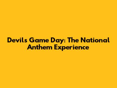 Devils Game Day: The National Anthem Experience