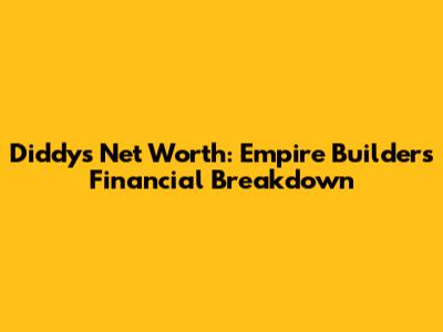 Diddy's Net Worth: Empire Builder's Financial Breakdown