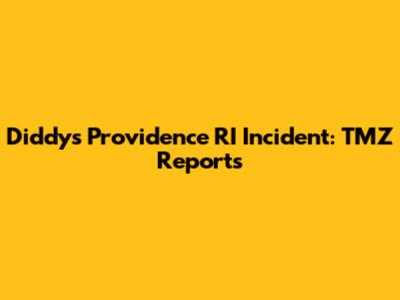 Diddy's Providence RI Incident: TMZ Reports