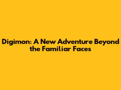 Digimon: A New Adventure Beyond the Familiar Faces