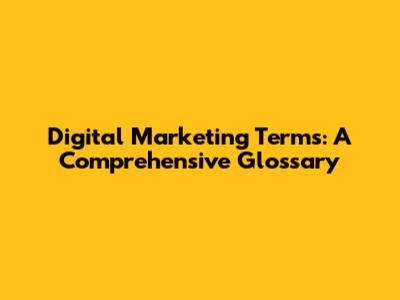 Digital Marketing Terms: A Comprehensive Glossary