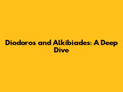 Diodoros and Alkibiades: A Deep Dive
