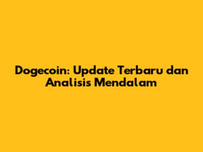 Dogecoin: Update Terbaru dan Analisis Mendalam