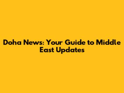 Doha News: Your Guide to Middle East Updates