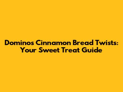 Domino's Cinnamon Bread Twists: Your Sweet Treat Guide