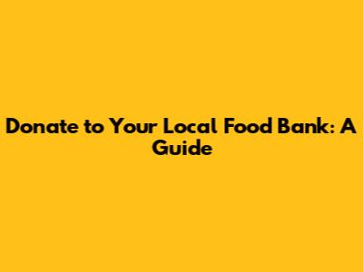 Donate to Your Local Food Bank: A Guide