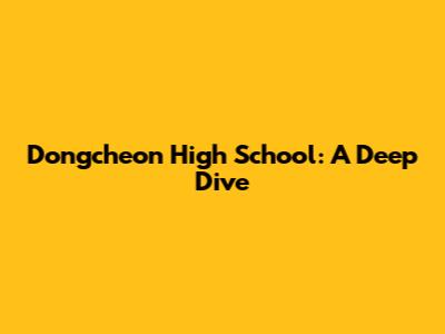 Dongcheon High School: A Deep Dive