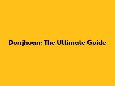 Donjhuan: The Ultimate Guide