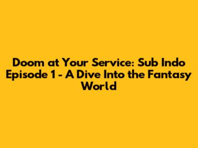 Doom at Your Service: Sub Indo Episode 1 - A Dive Into the Fantasy World
