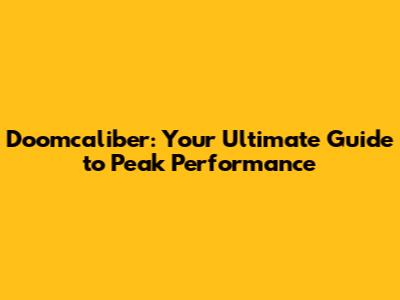 Doomcaliber: Your Ultimate Guide to Peak Performance