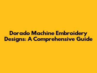 Dorado Machine Embroidery Designs: A Comprehensive Guide