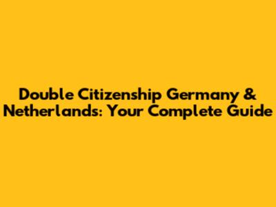 Double Citizenship Germany & Netherlands: Your Complete Guide