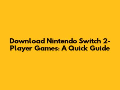 Download Nintendo Switch 2-Player Games: A Quick Guide
