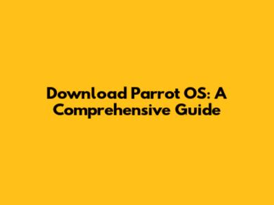 Download Parrot OS: A Comprehensive Guide
