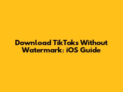 Download TikToks Without Watermark: iOS Guide