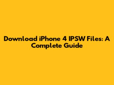 Download iPhone 4 IPSW Files: A Complete Guide