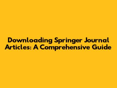 Downloading Springer Journal Articles: A Comprehensive Guide