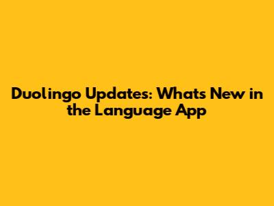 Duolingo Updates: What's New in the Language App