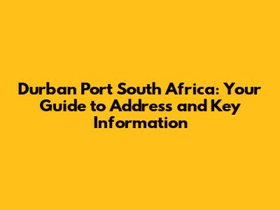 Durban Port South Africa: Your Guide to Address and Key Information