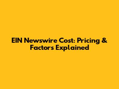 EIN Newswire Cost: Pricing & Factors Explained