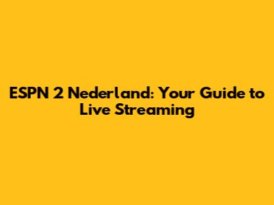 ESPN 2 Nederland: Your Guide to Live Streaming