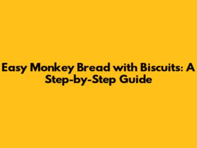 Easy Monkey Bread with Biscuits: A Step-by-Step Guide
