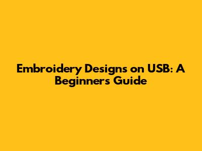 Embroidery Designs on USB: A Beginner's Guide