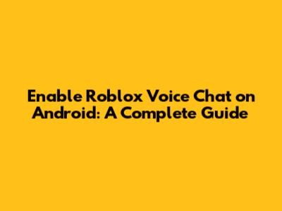 Enable Roblox Voice Chat on Android: A Complete Guide
