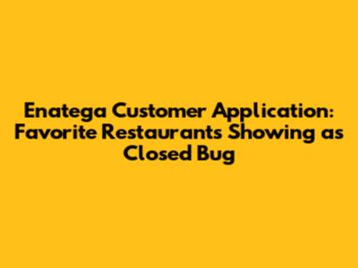 Enatega Customer Application: Favorite Restaurants Showing as Closed Bug